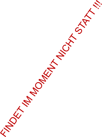 FINDET IM MOMENT NICHT STATT !!!